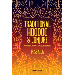 Traditional Hoodoo & Conjure: A Handbook of Spirits, Spells, & Rootwork