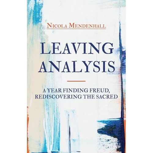 Leaving Analysis: A Year Finding Freud, Rediscovering the Sacred
