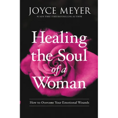 Healing the Soul of a Woman: How to Overcome Your Emotional Wounds