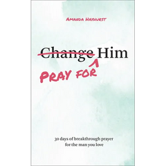 Pray for Him: 30 Days of Breakthrough Prayer for the Man You Love