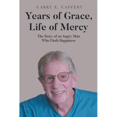 Years of Grace, Life of Mercy: The Story of an Angry Man Who Finds Happiness