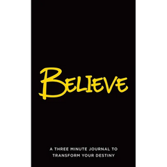 Believe: A Three Minute Journal to Transform Your Destiny