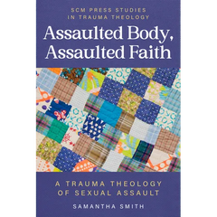 Assaulted Body, Assaulted Faith: A trauma theology of sexual assault