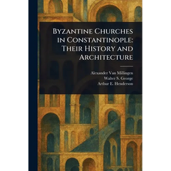 Byzantine Churches in Constantinople: Their History and Architecture