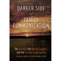 The Darker Side of Family Communication: The Harmful, the Morally Suspect, and the Socially Inappropriate