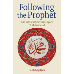 Following the Prophet: The Life and Spiritual Legacy of Muhammad