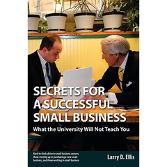 Secrets for a Successful Small Business: What the University Will Not Teach You