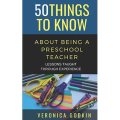 50 Things to Know about Being a Preschool Teacher: Lessons Taught Through Experience