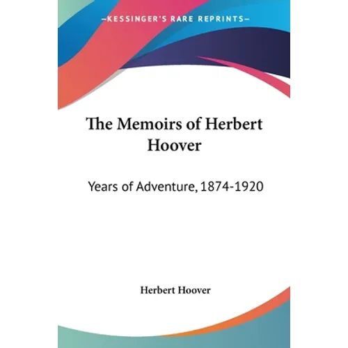 The Memoirs of Herbert Hoover: Years of Adventure, 1874-1920