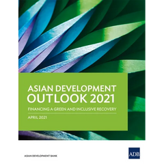 Asian Development Outlook (Ado) 2021: Financing a Green and Inclusive Recovery