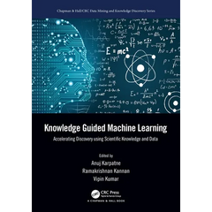 Knowledge Guided Machine Learning: Accelerating Discovery using Scientific Knowledge and Data