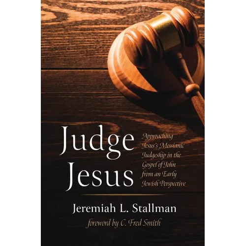 Judge Jesus: Approaching Jesus's Messianic Judgeship in the Gospel of John from an Early Jewish Perspective
