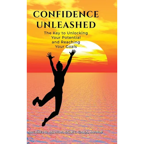 Confidence Unleashed: The Key to Unlocking Your Potential and Achieving Your Goals
