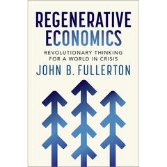 Regenerative Economics: Revolutionary Thinking for a World in Crisis