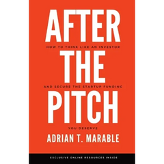 After the Pitch: How to Think Like an Investor and Secure the Startup Funding You Deserve
