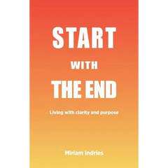 Start With The End: Living with clarity and purpose
