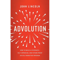 Advolution: How to Build a Systematic, Self-Improving, and Future-Proof Digital Marketing Program