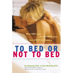 To Bed or Not to Bed: What Men Want, What Women Want, How Great Sex Happens