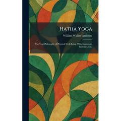 Hatha Yoga: The Yogi Philosophy of Physical Well-Being, With Numerous Exercises, Etc.