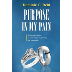 Purpose in My Pain: A Husband's Journey of Love, Affliction, Healing, and Restoration
