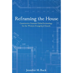 Reframing the House: Constructive Feminist Global Ecclesiology for the Western Evangelical Church