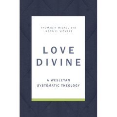 Love Divine: A Wesleyan Systematic Theology