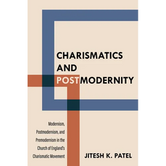 Charismatics and Postmodernity: Modernism, Postmodernism, and Premodernism in the Church of England's Charismatic Movement