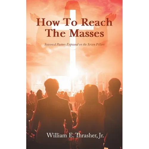 How to Reach the Masses: Seasoned Pastors Expound on the Seven Pillars