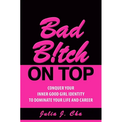 Bad B!tch On Top: Conquer Your Inner Good Girl Identity to Dominate Your Life and Career
