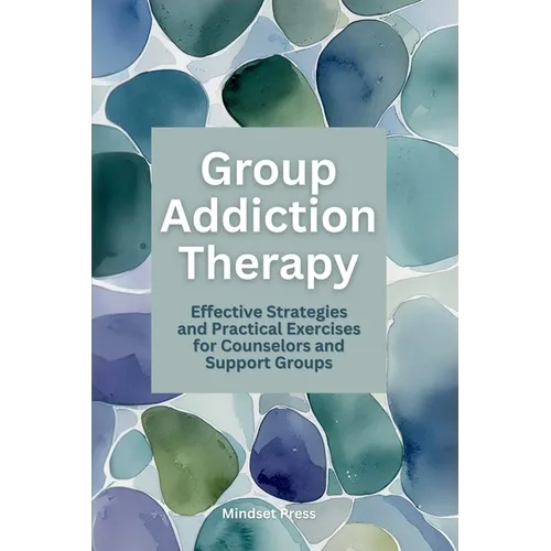 Group Addiction Therapy: Effective Strategies and Practical Exercises for Counselors and Support Groups