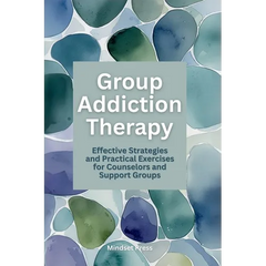 Group Addiction Therapy: Effective Strategies and Practical Exercises for Counselors and Support Groups