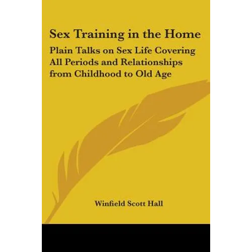 Sex Training in the Home: Plain Talks on Sex Life Covering All Periods and Relationships from Childhood to Old Age