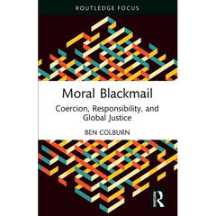 Moral Blackmail: Coercion, Responsibility, and Global Justice