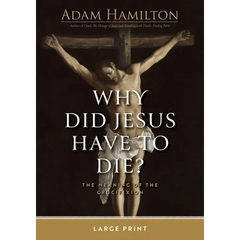 Why Did Jesus Have to Die?: The Meaning of the Crucifixion