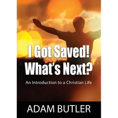 I Got Saved! What's Next?: An Introduction to a Christian Life