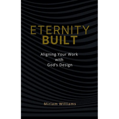 Eternity Built: Aligning Your Work with God's Design