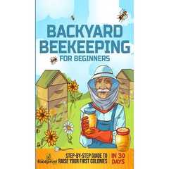Backyard Beekeeping for Beginners: Step-By-Step Guide To Raise Your First Colonies in 30 Days