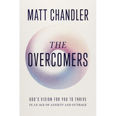 The Overcomers: God's Vision for You to Thrive in an Age of Anxiety and Outrage