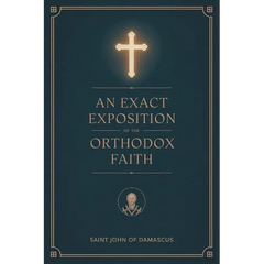 An Exact Exposition of the Orthodox Faith: Linked to the Bible; includes footnotes