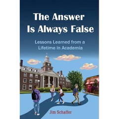 The Answer Is Always False: Lessons Learned from a Lifetime in Academia