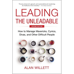 Leading the Unleadable Second Edition: How to Manage Mavericks, Cynics, Divas, and Other Difficult People