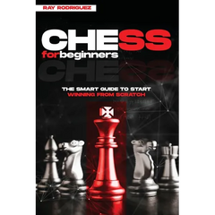 Chess for Beginners: The Smart Guide to Start Winning from Scratch