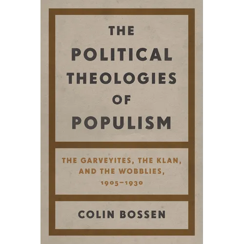 The Political Theologies of Populism: The Garveyites, the Klan, and the Wobblies, 1905-1930