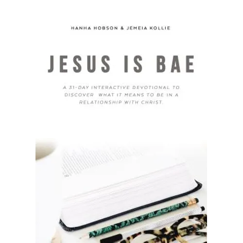 Jesus Is Bae: A 31 Day Interactive Devotional to Discover What It Means to Be in a Relationship with Christ
