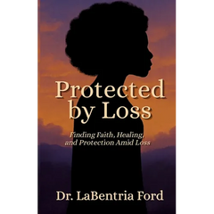 Protected by Loss: Finding Faith, Healing, and Protection Amid Loss