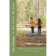 You can be like Jesus: Foundational Steps to Steady Growth on Your Christian Journey