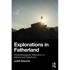 Explorations in Fatherland: Psychotherapeutic Reflections on Fathers and Fatherhood