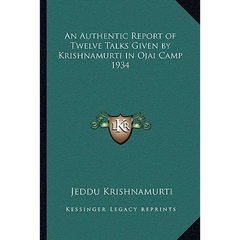 An Authentic Report of Twelve Talks Given by Krishnamurti in Ojai Camp 1934