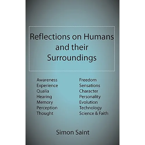 Reflections on Humans and their Surroundings: Awareness, Experience, Qualia, Hearing, Memory, Perception, Thought, Freedom, Sensations, Character, Per