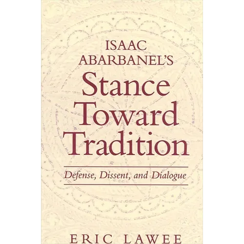 Isaac Abarbanel's Stance Toward Tradition: Defense, Dissent, and Dialogue